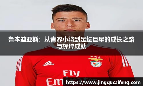 鲁本迪亚斯：从青涩小将到足坛巨星的成长之路与辉煌成就